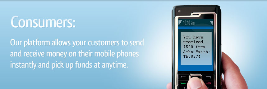 Consumers: Our platform allows your customers to send and receive money on their mobile phones instantly and pick up funds at anytime.