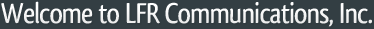 Welcome to LFR Communications, Inc.